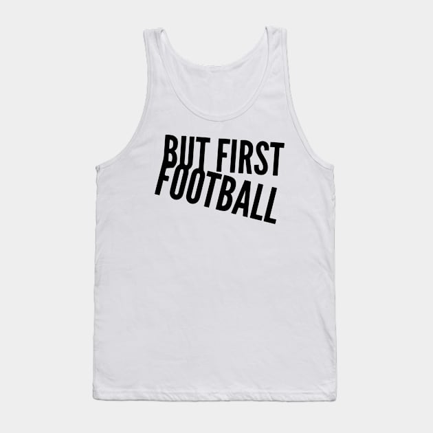 But First Football Tank Top by joshp214